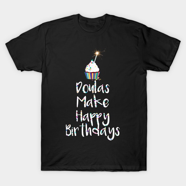 Doulas Make Happy Birthdays T-Shirt by midwifesmarket